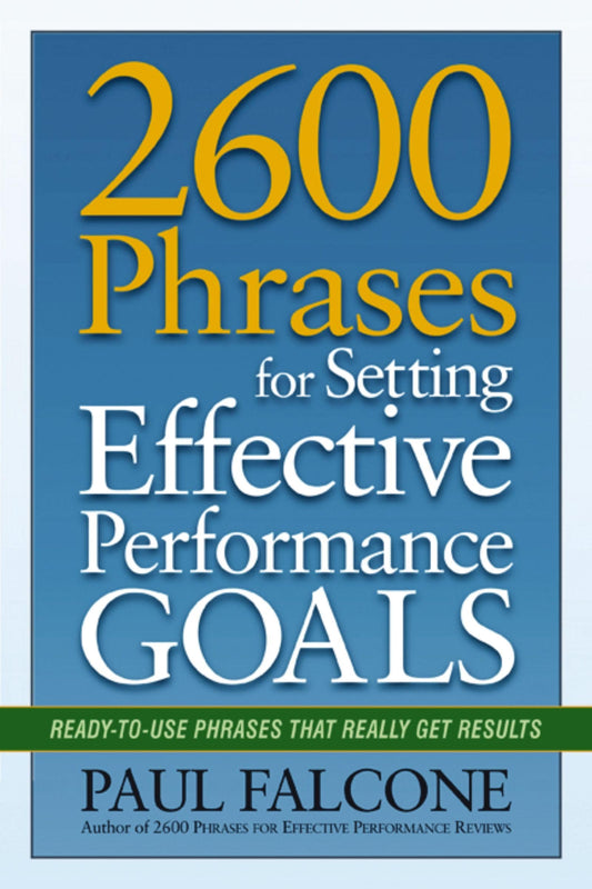 2600 Phrases for Setting Effective Performance Goals: Ready-to-Use Phrases That Really Get Results - 608