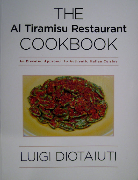 The Al Tiramisu Restaurant Cookbook: An Elevated Approach to Authentic Italian Cuisine - 3276