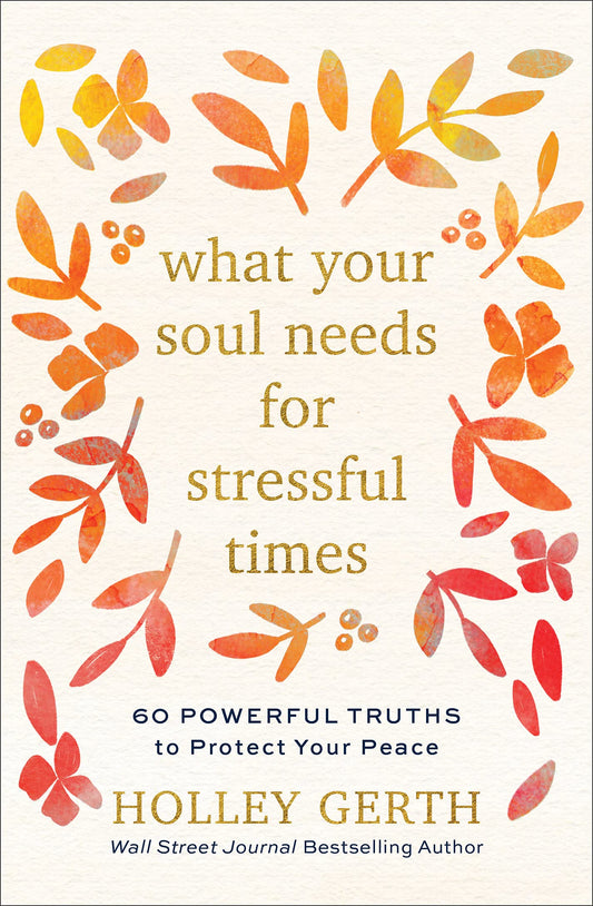 What Your Soul Needs for Stressful Times: 60 Powerful Truths to Protect Your Peace - 7699