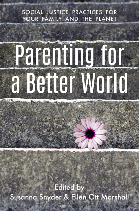 Parenting for a Better World: Justice Practices for Your Family and the Planet - 1636