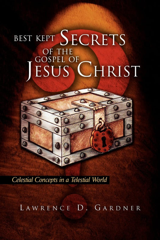 Best Kept Secrets of the Gospel of Jesus Christ: Celestial Concepts in a Telestial World - 5900